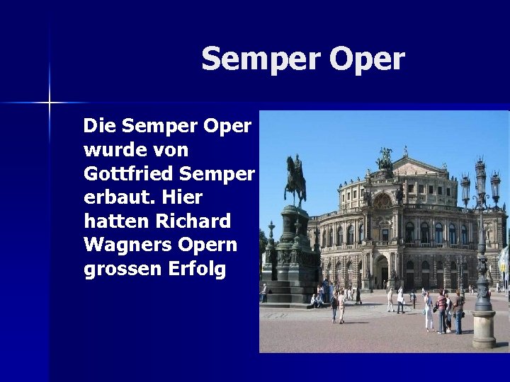 Semper Oper Die Semper Oper wurde von Gottfried Semper erbaut. Hier hatten Richard Wagners