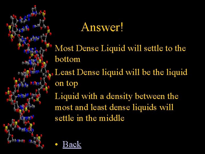 Answer! Most Dense Liquid will settle to the bottom Least Dense liquid will be