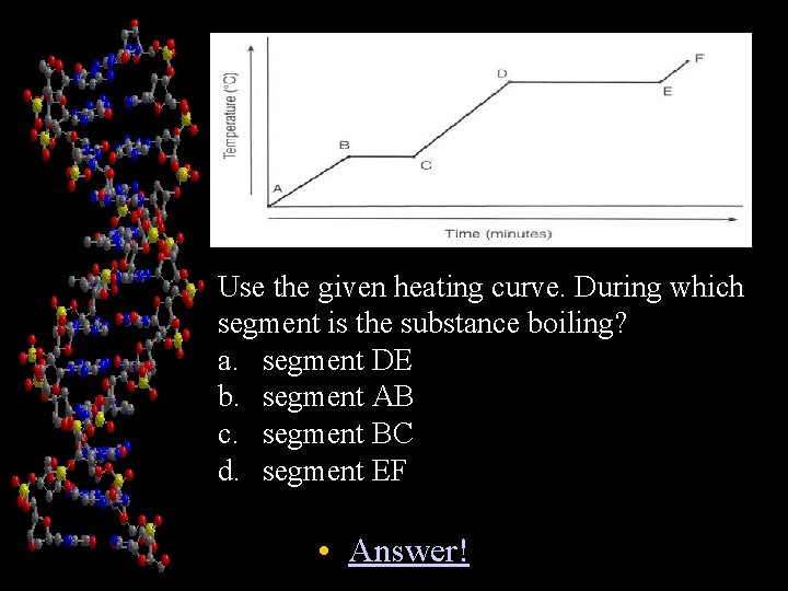 Chapter 1 Use the given heating curve. During which segment is the substance boiling?