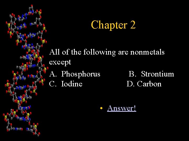 Chapter 2 All of the following are nonmetals except A. Phosphorus B. Strontium C.