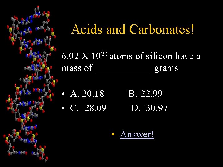 Acids and Carbonates! 6. 02 X 1023 atoms of silicon have a mass of