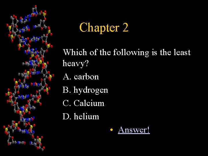 Chapter 2 Which of the following is the least heavy? A. carbon B. hydrogen