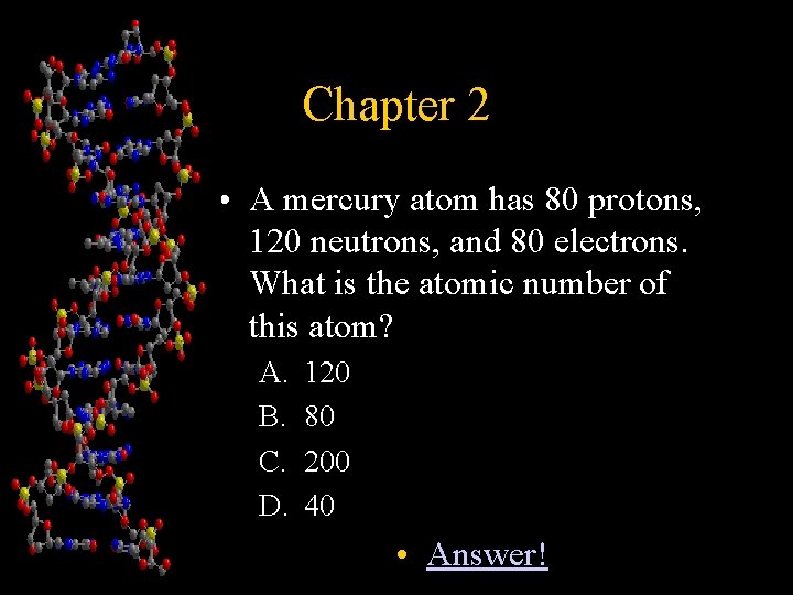 Chapter 2 • A mercury atom has 80 protons, 120 neutrons, and 80 electrons.