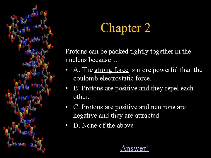 Chapter 2 Protons can be packed tightly together in the nucleus because… • A.