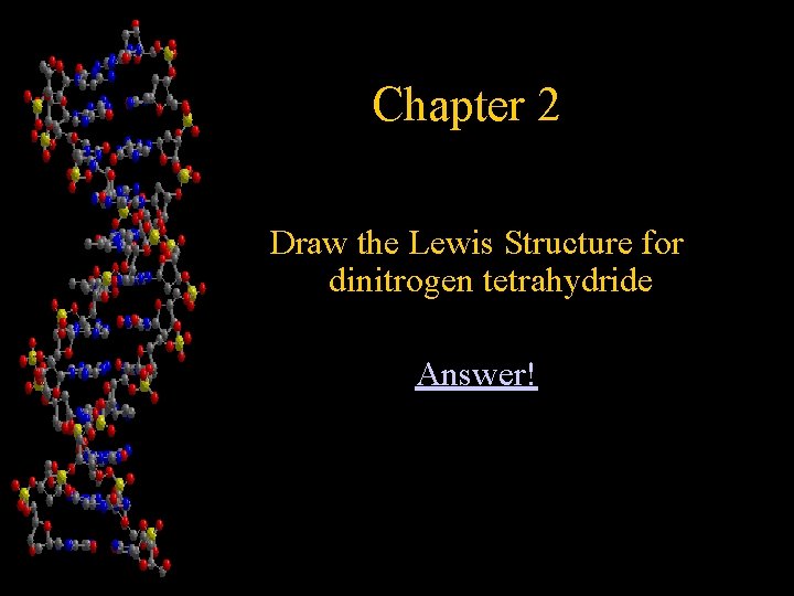 Chapter 2 Draw the Lewis Structure for dinitrogen tetrahydride Answer! 