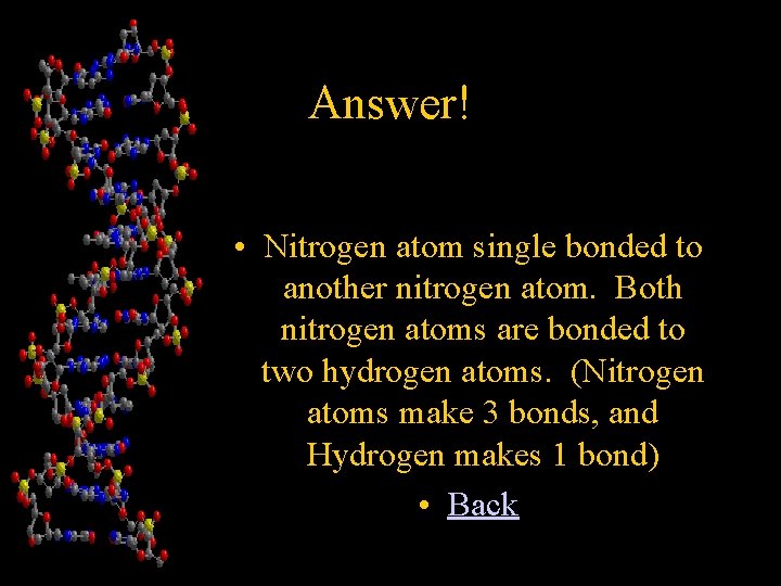 Answer! • Nitrogen atom single bonded to another nitrogen atom. Both nitrogen atoms are