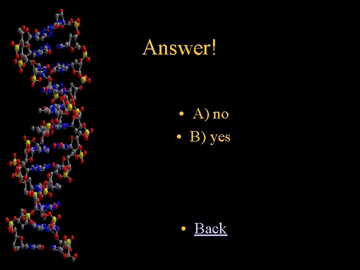 Answer! • A) no • B) yes • Back 