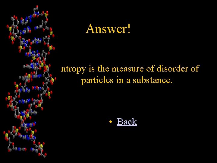 Answer! • Entropy is the measure of disorder of particles in a substance. •