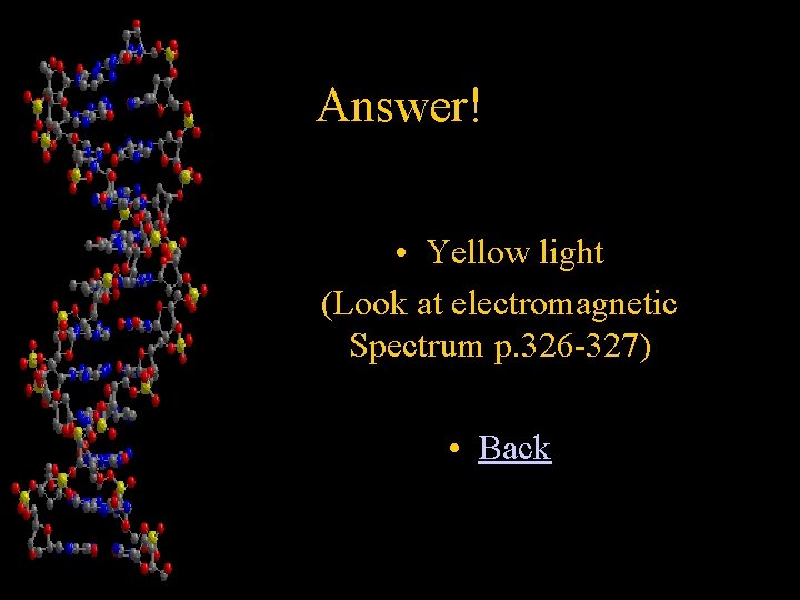 Answer! • Yellow light (Look at electromagnetic Spectrum p. 326 -327) • Back 