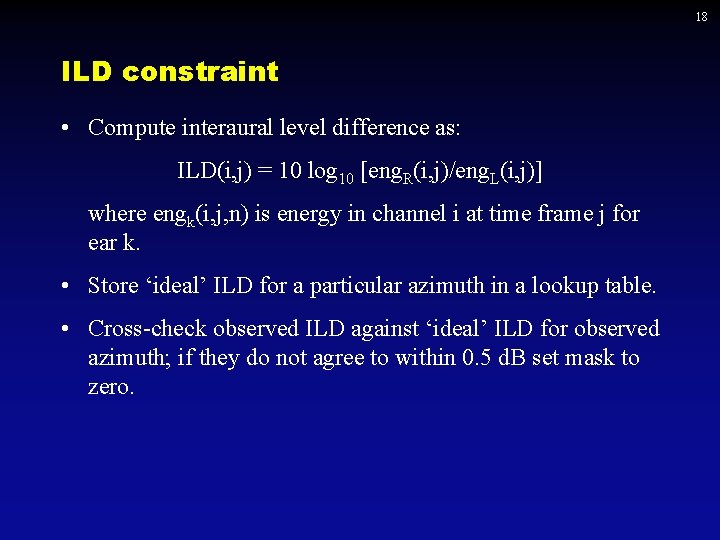 18 ILD constraint • Compute interaural level difference as: ILD(i, j) = 10 log