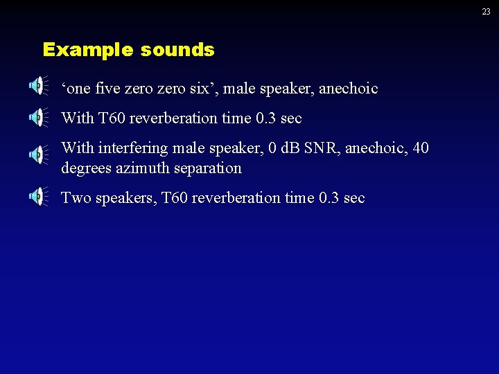 23 Example sounds ‘one five zero six’, male speaker, anechoic With T 60 reverberation