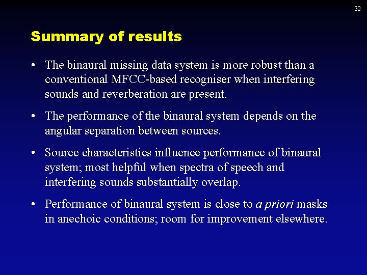 32 Summary of results • The binaural missing data system is more robust than