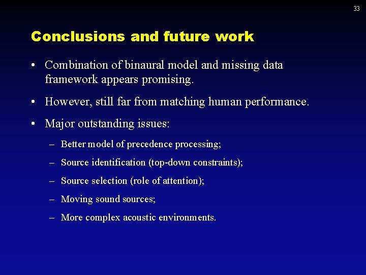 33 Conclusions and future work • Combination of binaural model and missing data framework