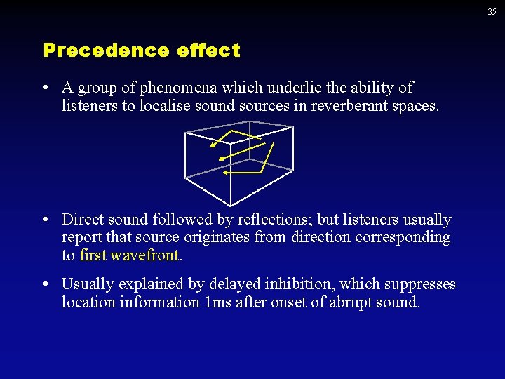 35 Precedence effect • A group of phenomena which underlie the ability of listeners