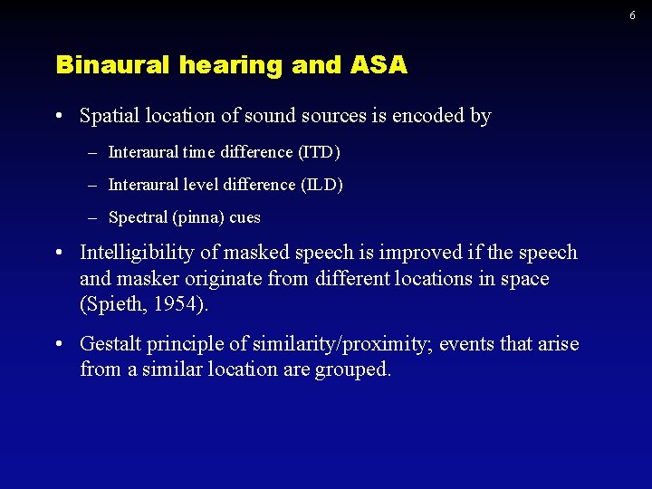 6 Binaural hearing and ASA • Spatial location of sound sources is encoded by