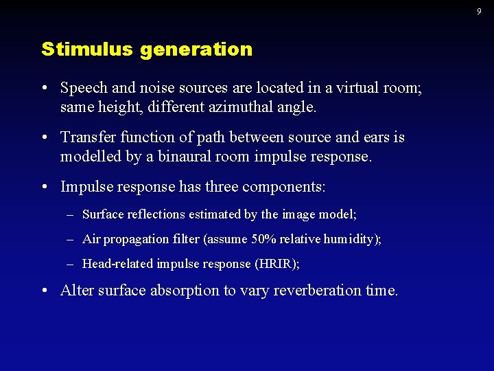9 Stimulus generation • Speech and noise sources are located in a virtual room;