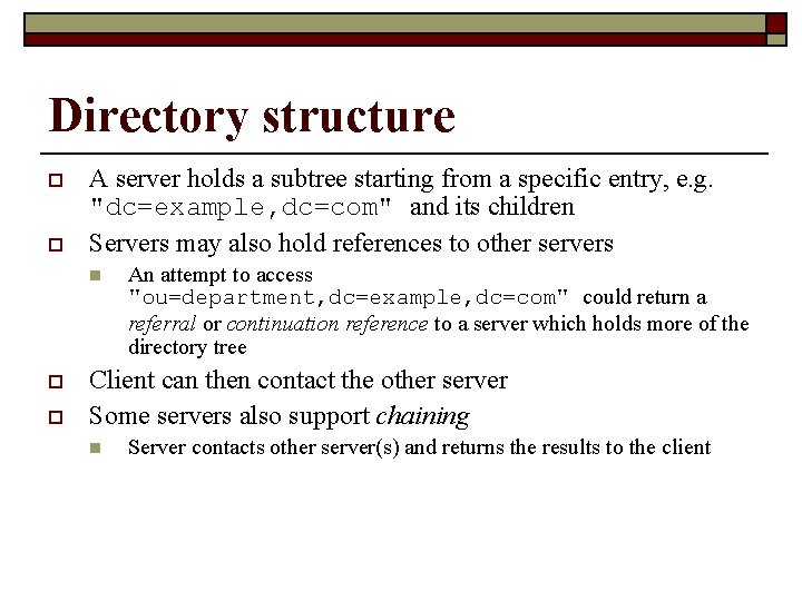 Directory structure o o A server holds a subtree starting from a specific entry,
