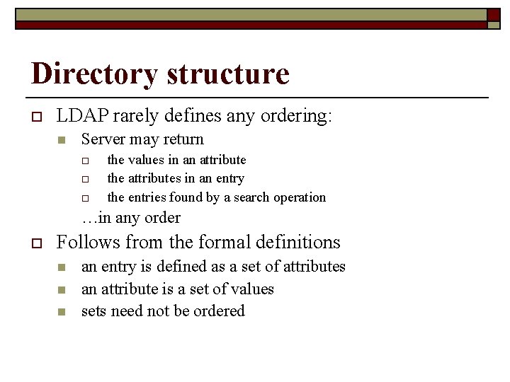 Directory structure o LDAP rarely defines any ordering: n Server may return o o