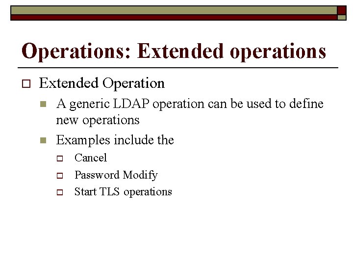 Operations: Extended operations o Extended Operation n n A generic LDAP operation can be