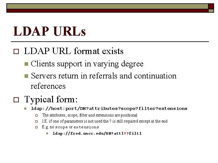 LDAP URLs o LDAP URL format exists Clients support in varying degree n Servers