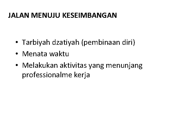 JALAN MENUJU KESEIMBANGAN • Tarbiyah dzatiyah (pembinaan diri) • Menata waktu • Melakukan aktivitas