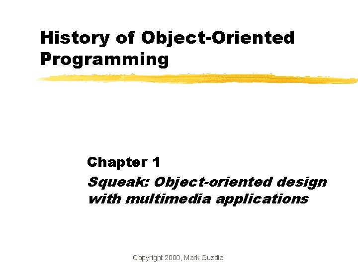 History of Object-Oriented Programming Chapter 1 Squeak: Object-oriented design with multimedia applications Copyright 2000,