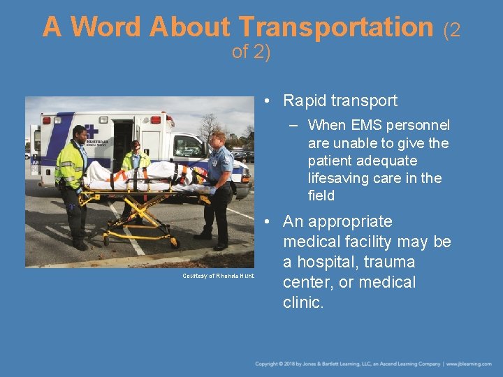 A Word About Transportation (2 of 2) • Rapid transport – When EMS personnel