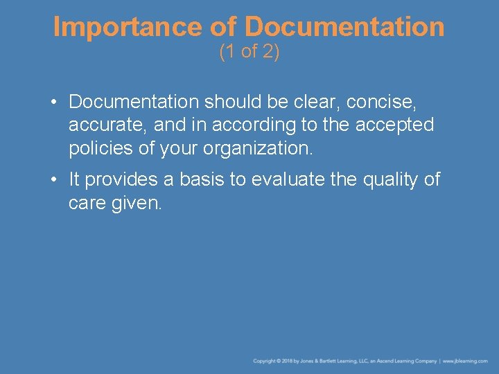 Importance of Documentation (1 of 2) • Documentation should be clear, concise, accurate, and