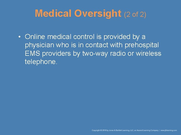 Medical Oversight (2 of 2) • Online medical control is provided by a physician