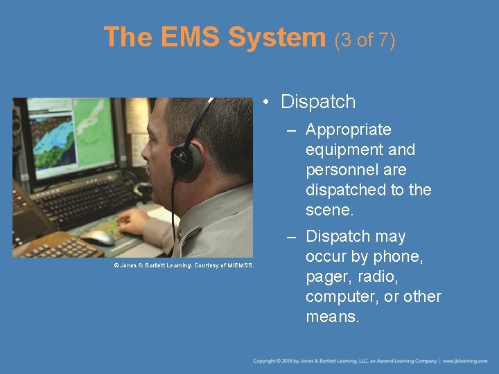 The EMS System (3 of 7) • Dispatch – Appropriate equipment and personnel are