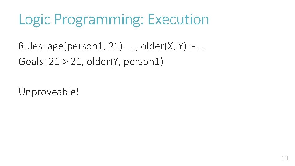 Logic Programming: Execution Rules: age(person 1, 21), …, older(X, Y) : - … Goals: