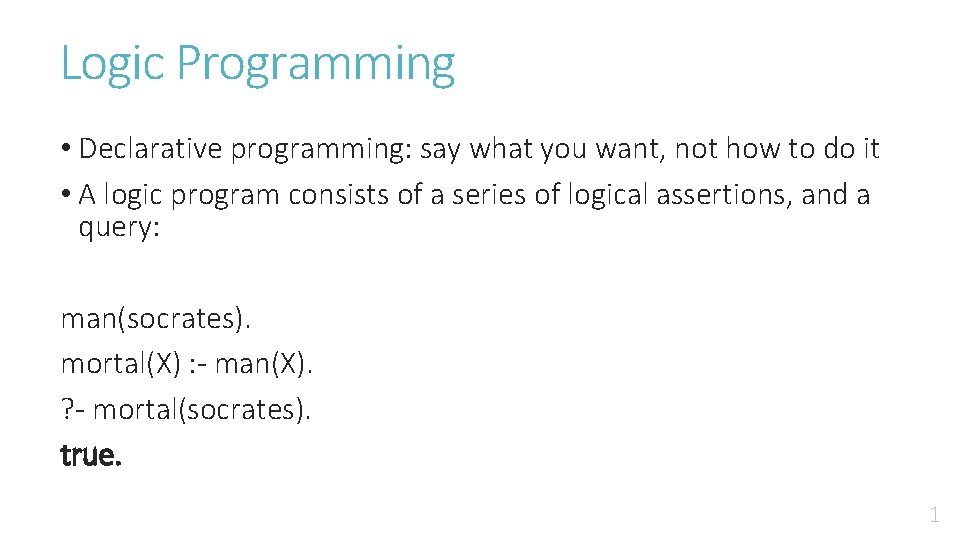 Logic Programming • Declarative programming: say what you want, not how to do it