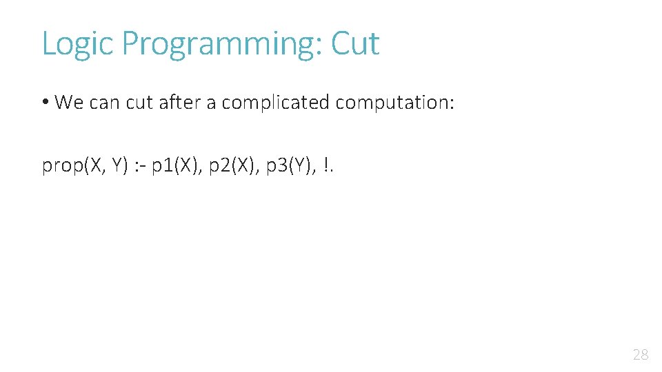 Logic Programming: Cut • We can cut after a complicated computation: prop(X, Y) :