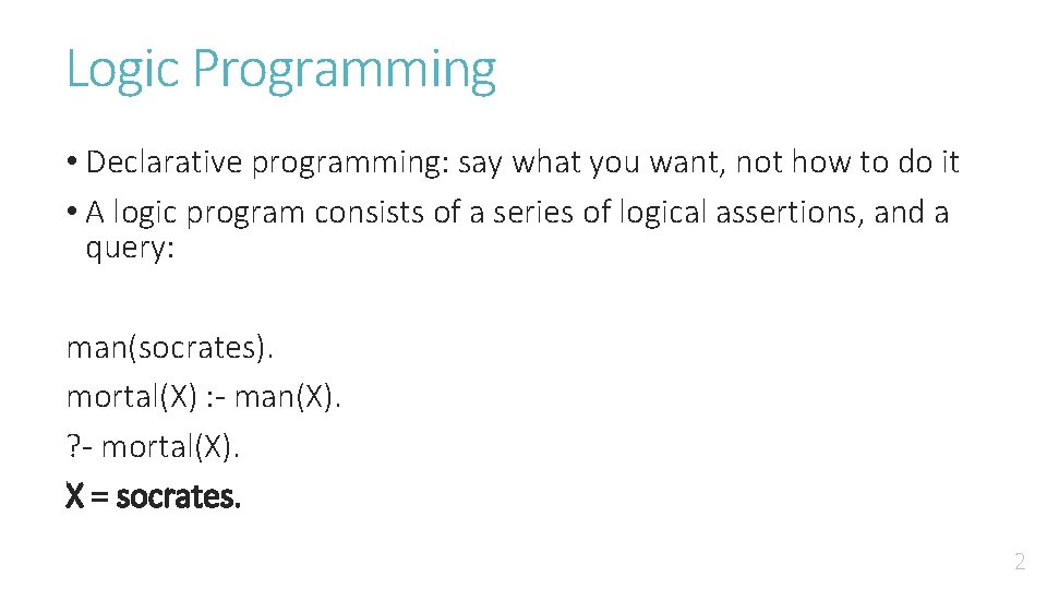 Logic Programming • Declarative programming: say what you want, not how to do it
