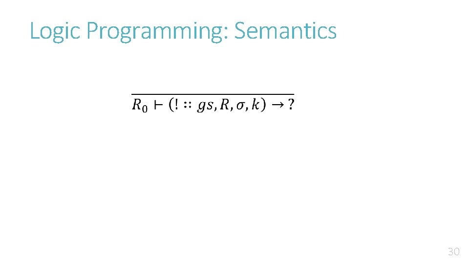 Logic Programming: Semantics 30 