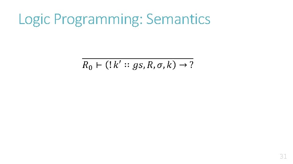 Logic Programming: Semantics 31 