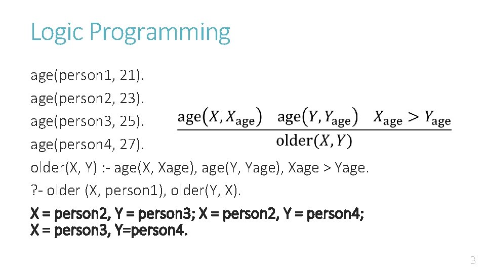 Logic Programming age(person 1, 21). age(person 2, 23). age(person 3, 25). age(person 4, 27).