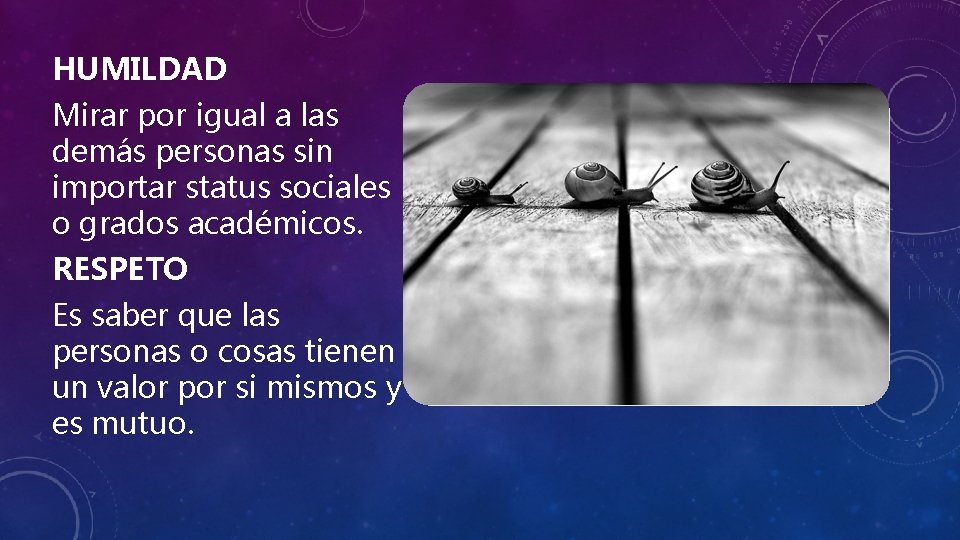 HUMILDAD Mirar por igual a las demás personas sin importar status sociales o grados