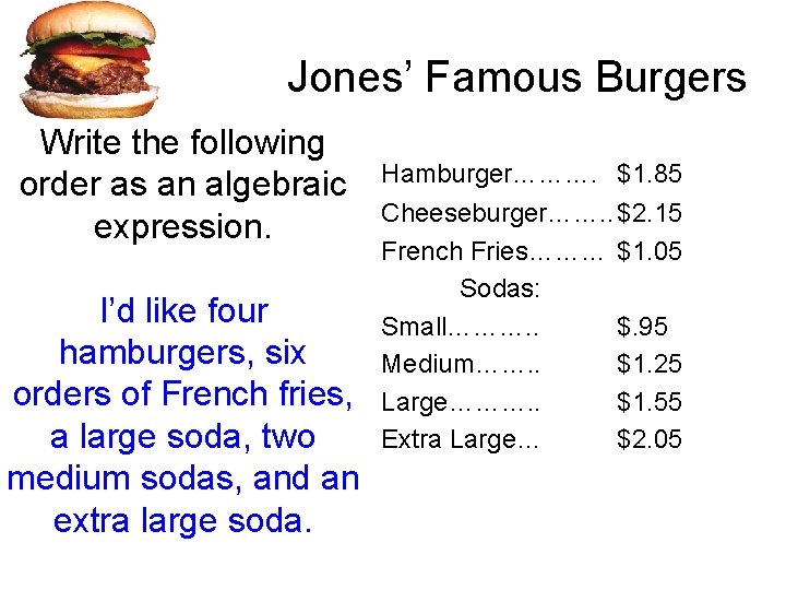 Jones’ Famous Burgers Write the following order as an algebraic expression. I’d like four