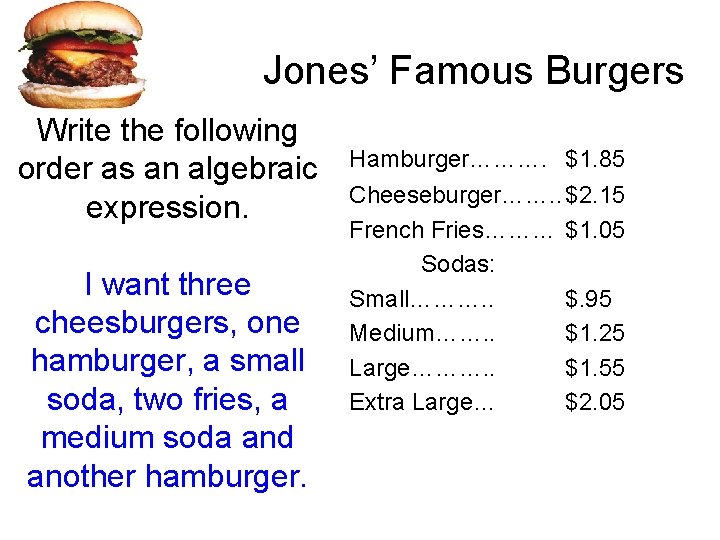 Jones’ Famous Burgers Write the following order as an algebraic expression. I want three