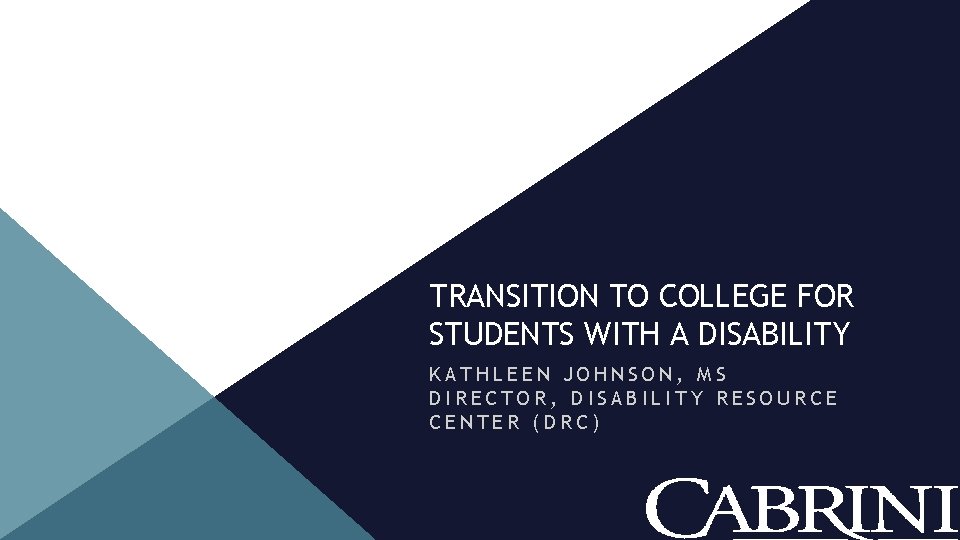 TRANSITION TO COLLEGE FOR STUDENTS WITH A DISABILITY KATHLEEN JOHNSON, MS DIRECTOR, DISABILITY RESOURCE