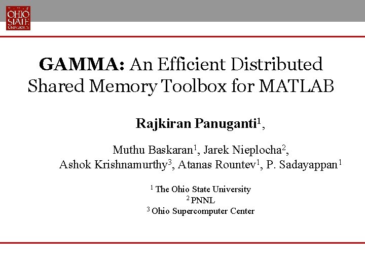 GAMMA: An Efficient Distributed Shared Memory Toolbox for MATLAB Rajkiran Panuganti 1, Muthu Baskaran