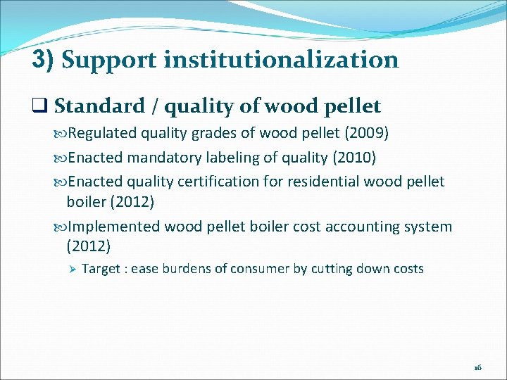 3) Support institutionalization q Standard / quality of wood pellet Regulated quality grades of