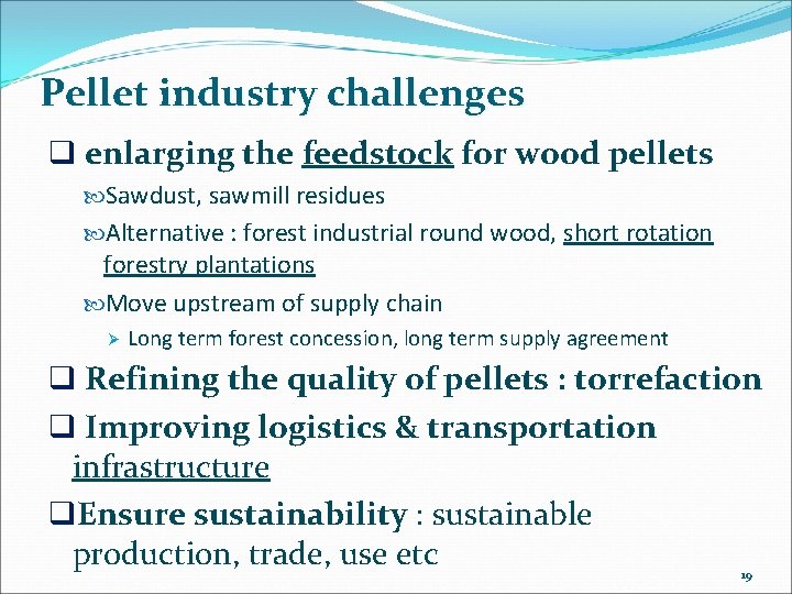 Pellet industry challenges q enlarging the feedstock for wood pellets Sawdust, sawmill residues Alternative