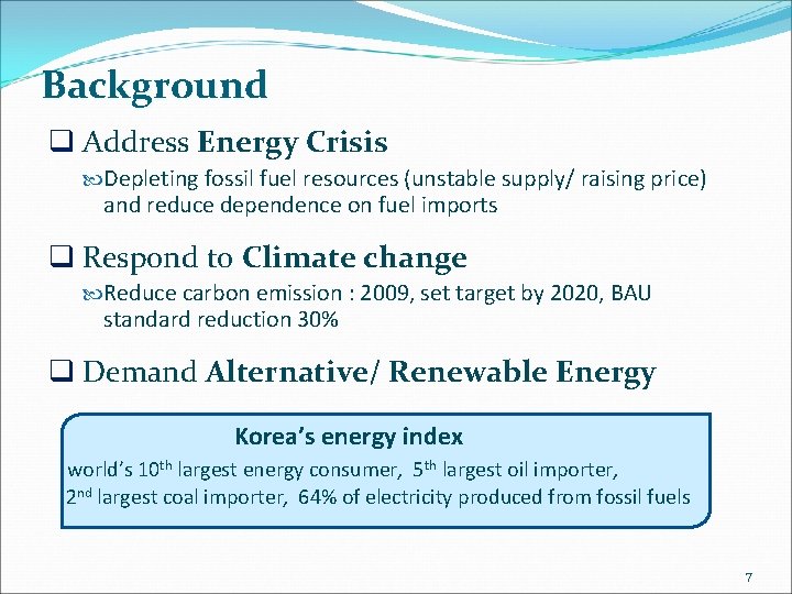 Background q Address Energy Crisis Depleting fossil fuel resources (unstable supply/ raising price) and