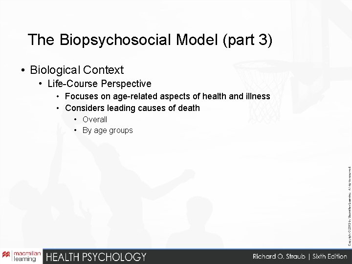 The Biopsychosocial Model (part 3) • Biological Context • Life-Course Perspective • Focuses on