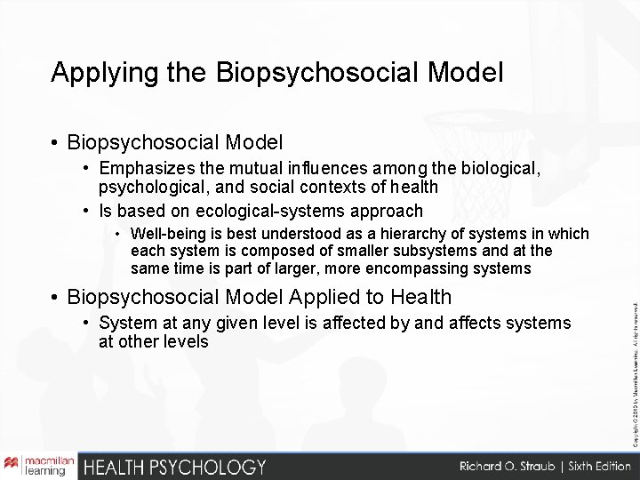 Applying the Biopsychosocial Model • Emphasizes the mutual influences among the biological, psychological, and