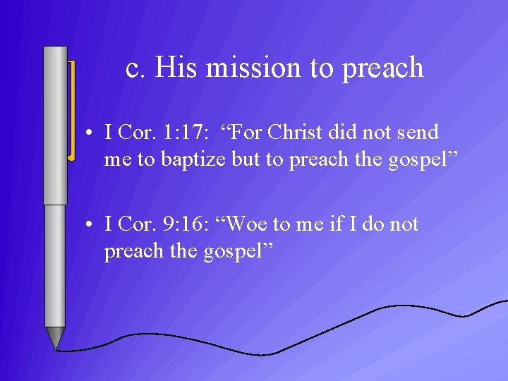 c. His mission to preach • I Cor. 1: 17: “For Christ did not