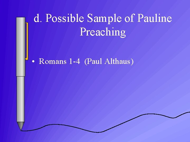 d. Possible Sample of Pauline Preaching • Romans 1 -4 (Paul Althaus) 