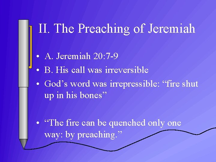 II. The Preaching of Jeremiah • A. Jeremiah 20: 7 -9 • B. His